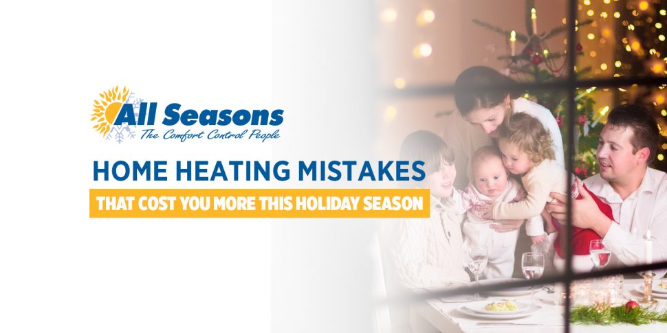 Home Heating Mistakes that Cost You More this Holiday Season
