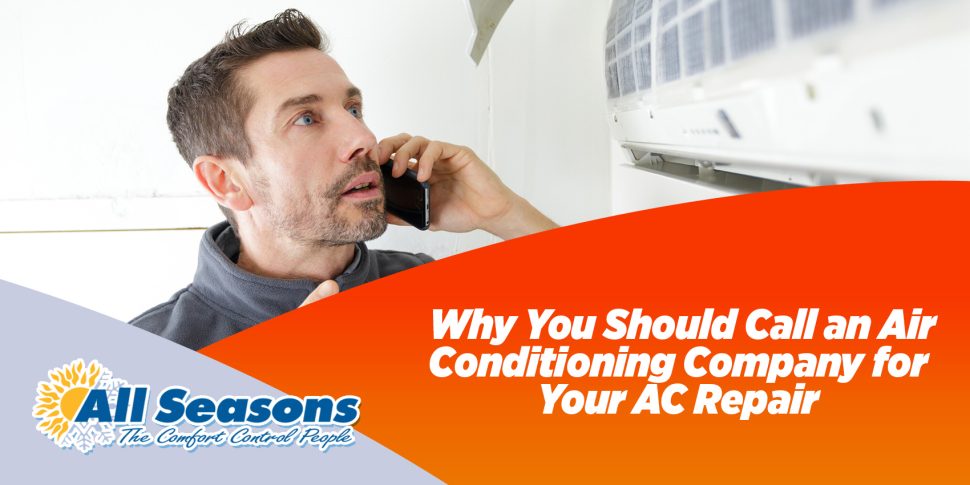 Why You Should Call an Air Conditioning Company for Your AC Repair